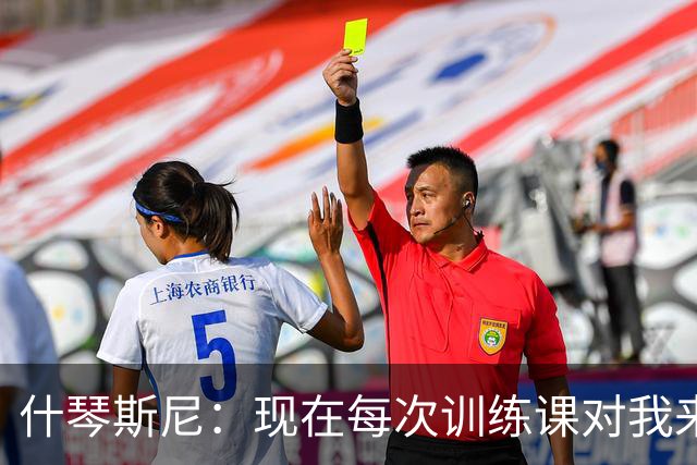 什琴斯尼：现在每次训练课对我来说都变得更加痛苦，这是一种折磨